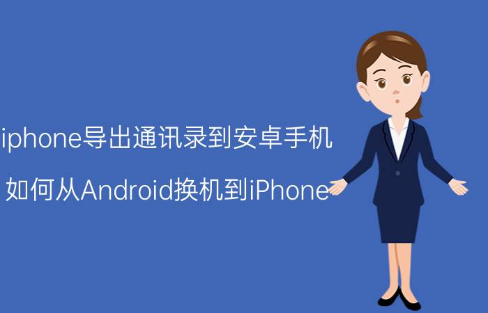 iphone导出通讯录到安卓手机 如何从Android换机到iPhone？